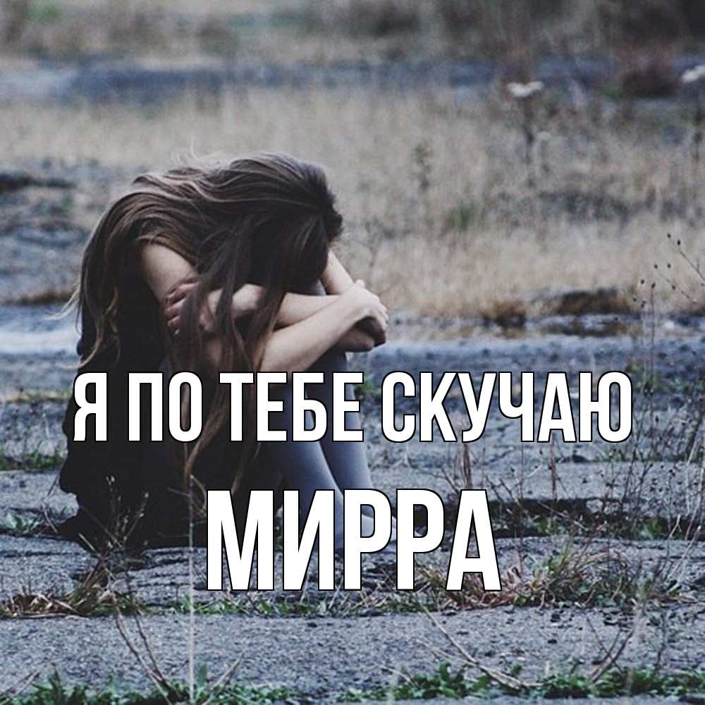 Открытка на каждый день с именем, Мирра Я по тебе скучаю мне скучно очень Прикольная открытка с пожеланием онлайн скачать бесплатно 