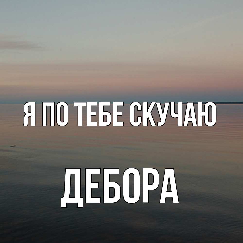Открытка на каждый день с именем, Дебора Я по тебе скучаю пусто Прикольная открытка с пожеланием онлайн скачать бесплатно 