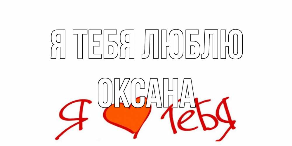Открытка на каждый день с именем, Оксана Я тебя люблю Люблю Прикольная открытка с пожеланием онлайн скачать бесплатно 