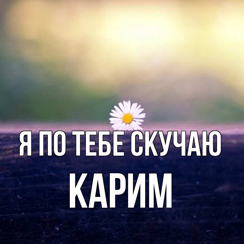 Открытка на каждый день с именем, Карим Я по тебе скучаю приходи в гости Прикольная открытка с пожеланием онлайн скачать бесплатно 