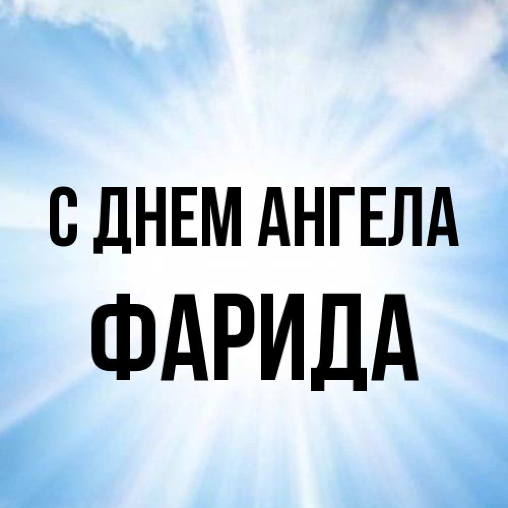 Открытка на каждый день с именем, Фарида С днем ангела свет небесный Прикольная открытка с пожеланием онлайн скачать бесплатно 