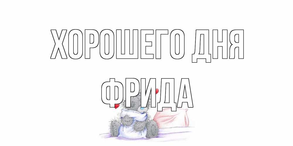 Открытка на каждый день с именем, Фрида Хорошего дня хорошего дня с именем Прикольная открытка с пожеланием онлайн скачать бесплатно 