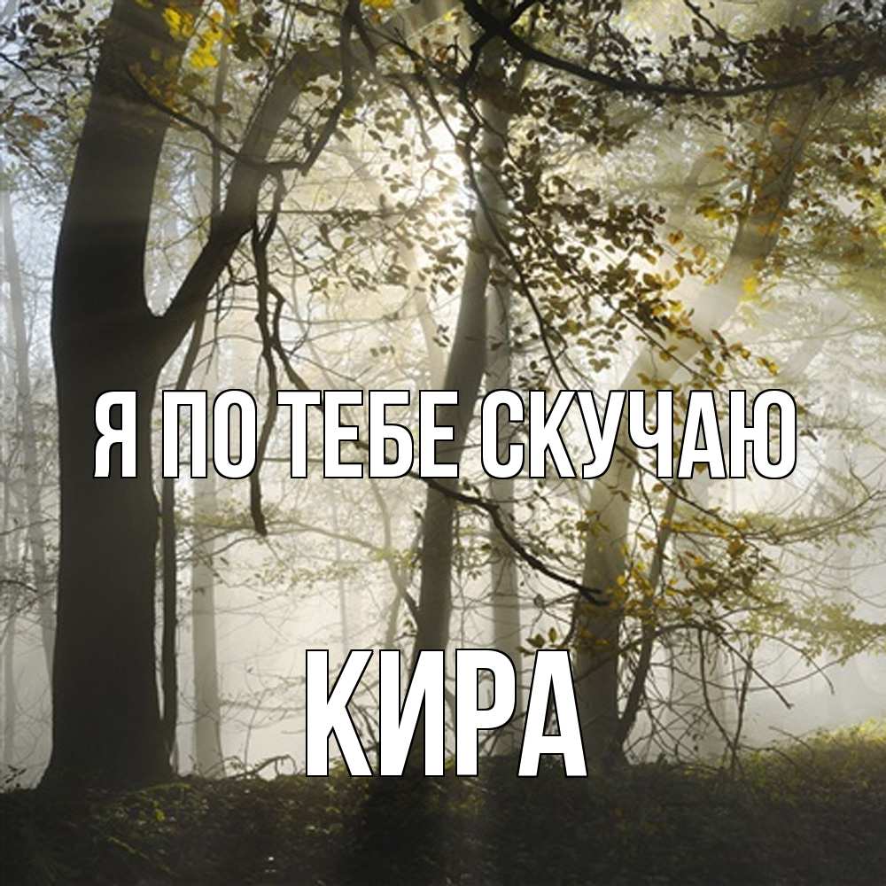 Открытка на каждый день с именем, Кира Я по тебе скучаю грустно Прикольная открытка с пожеланием онлайн скачать бесплатно 