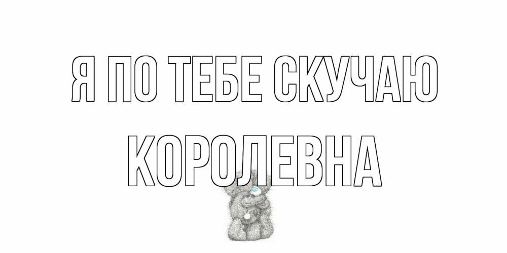 Открытка на каждый день с именем, Королевна Я по тебе скучаю мишки Прикольная открытка с пожеланием онлайн скачать бесплатно 