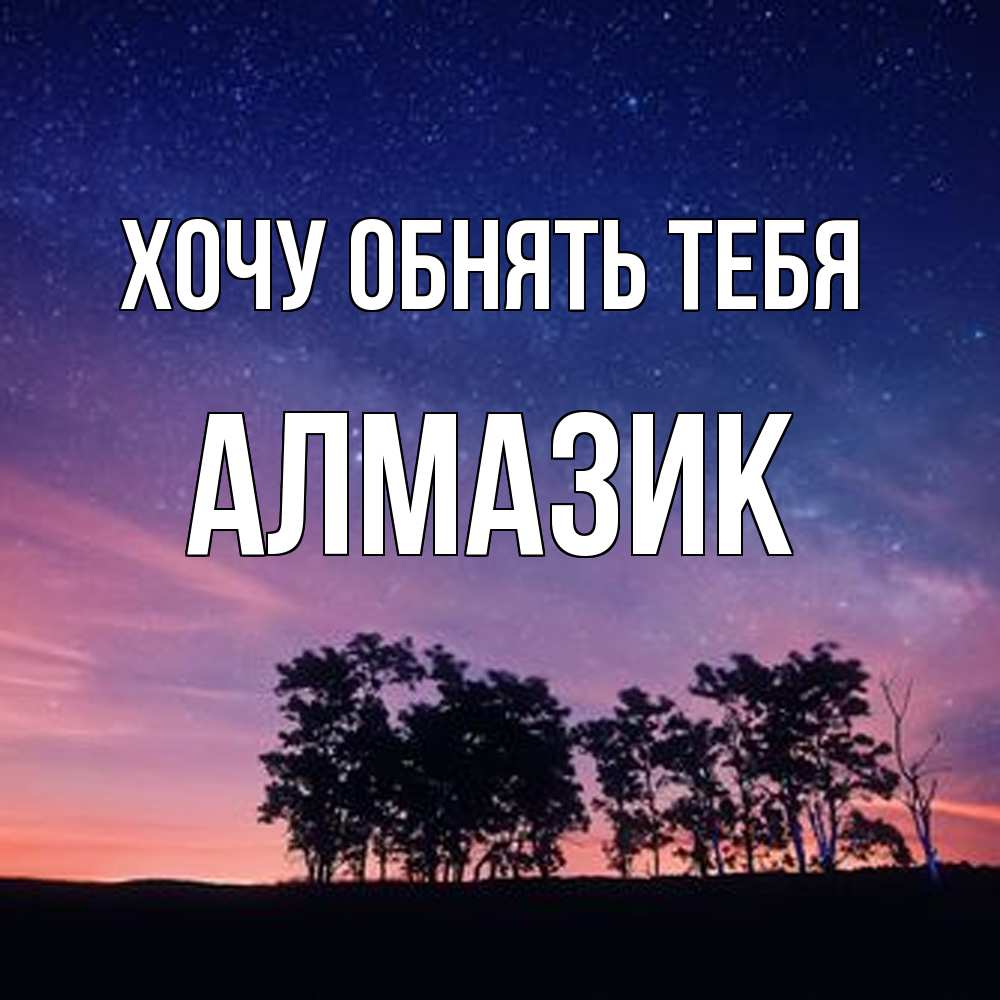 Открытка на каждый день с именем, Алмазик Хочу обнять тебя силуэты деревьев Прикольная открытка с пожеланием онлайн скачать бесплатно 