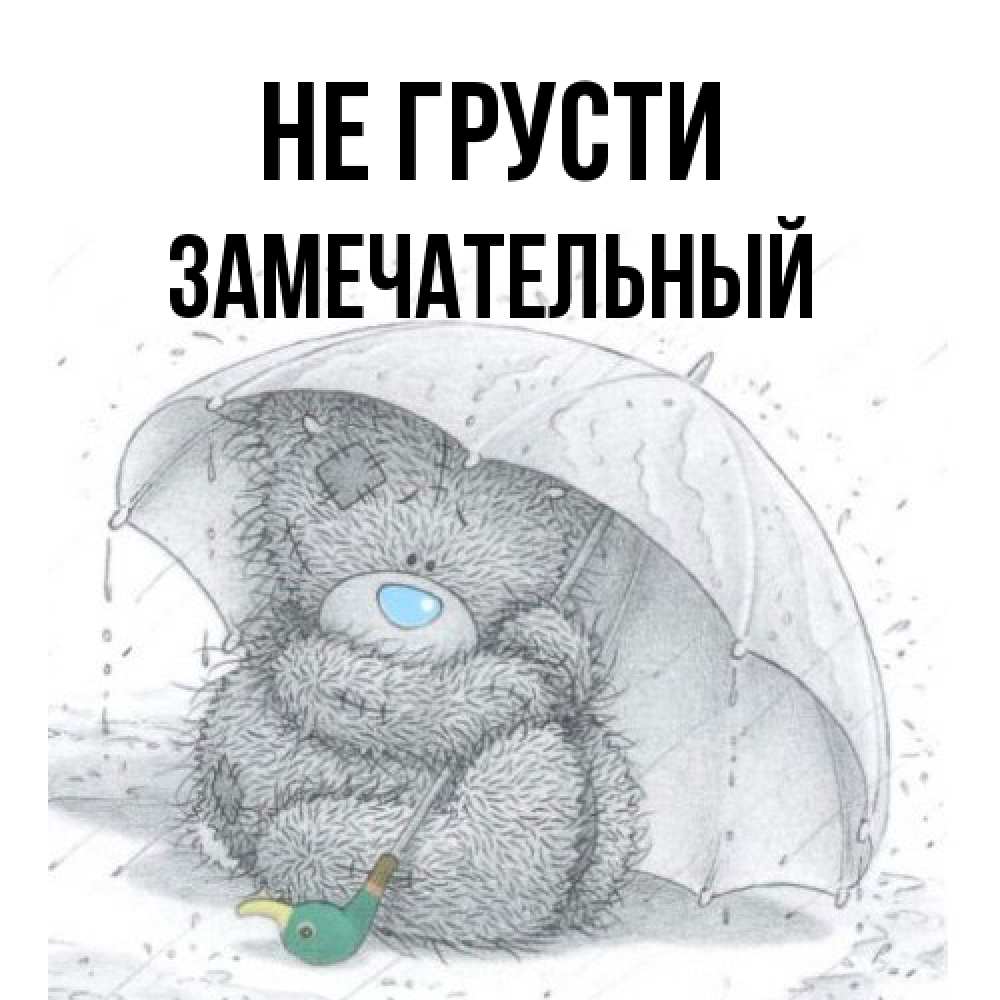 Открытка на каждый день с именем, Замечательный Не грусти спасите мишку Тедди Прикольная открытка с пожеланием онлайн скачать бесплатно 