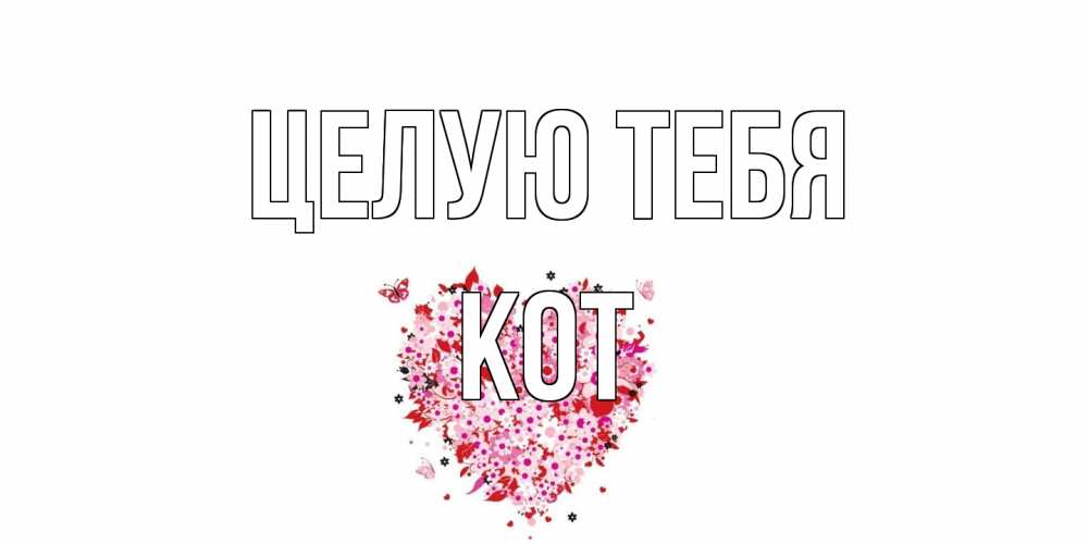 Открытка на каждый день с именем, Кот Целую тебя сердце Прикольная открытка с пожеланием онлайн скачать бесплатно 