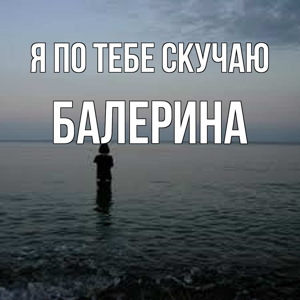 Открытка на каждый день с именем, Балерина Я по тебе скучаю скука Прикольная открытка с пожеланием онлайн скачать бесплатно 