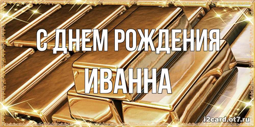 Открытка на каждый день с именем, Иванна С днем рождения поздравления на день рождения с пожеланиями богатства Прикольная открытка с пожеланием онлайн скачать бесплатно 
