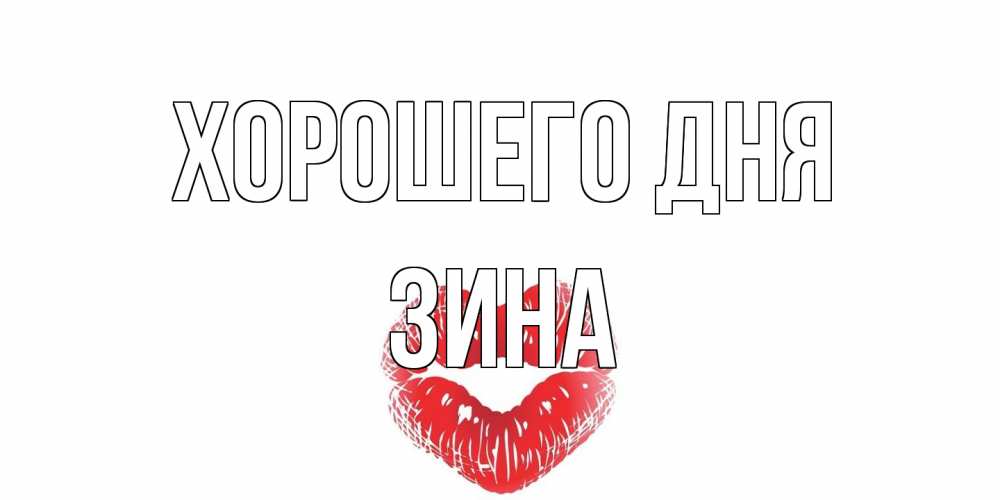 Открытка на каждый день с именем, Зина Хорошего дня Поцелуй Прикольная открытка с пожеланием онлайн скачать бесплатно 