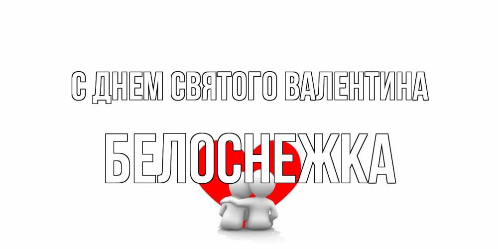 Открытка на каждый день с именем, Белоснежка С днем Святого Валентина парень и девушка обнимаются на валентинке Прикольная открытка с пожеланием онлайн скачать бесплатно 