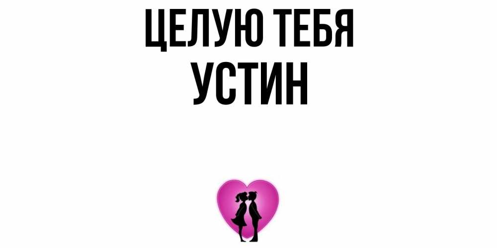 Открытка на каждый день с именем, Устин Целую тебя поцелуй Прикольная открытка с пожеланием онлайн скачать бесплатно 