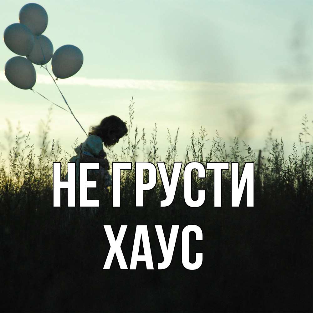 Открытка на каждый день с именем, Хаус Не грусти ребенок Прикольная открытка с пожеланием онлайн скачать бесплатно 