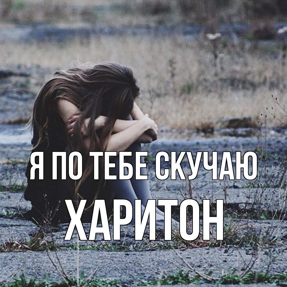 Открытка на каждый день с именем, Харитон Я по тебе скучаю мне скучно очень Прикольная открытка с пожеланием онлайн скачать бесплатно 