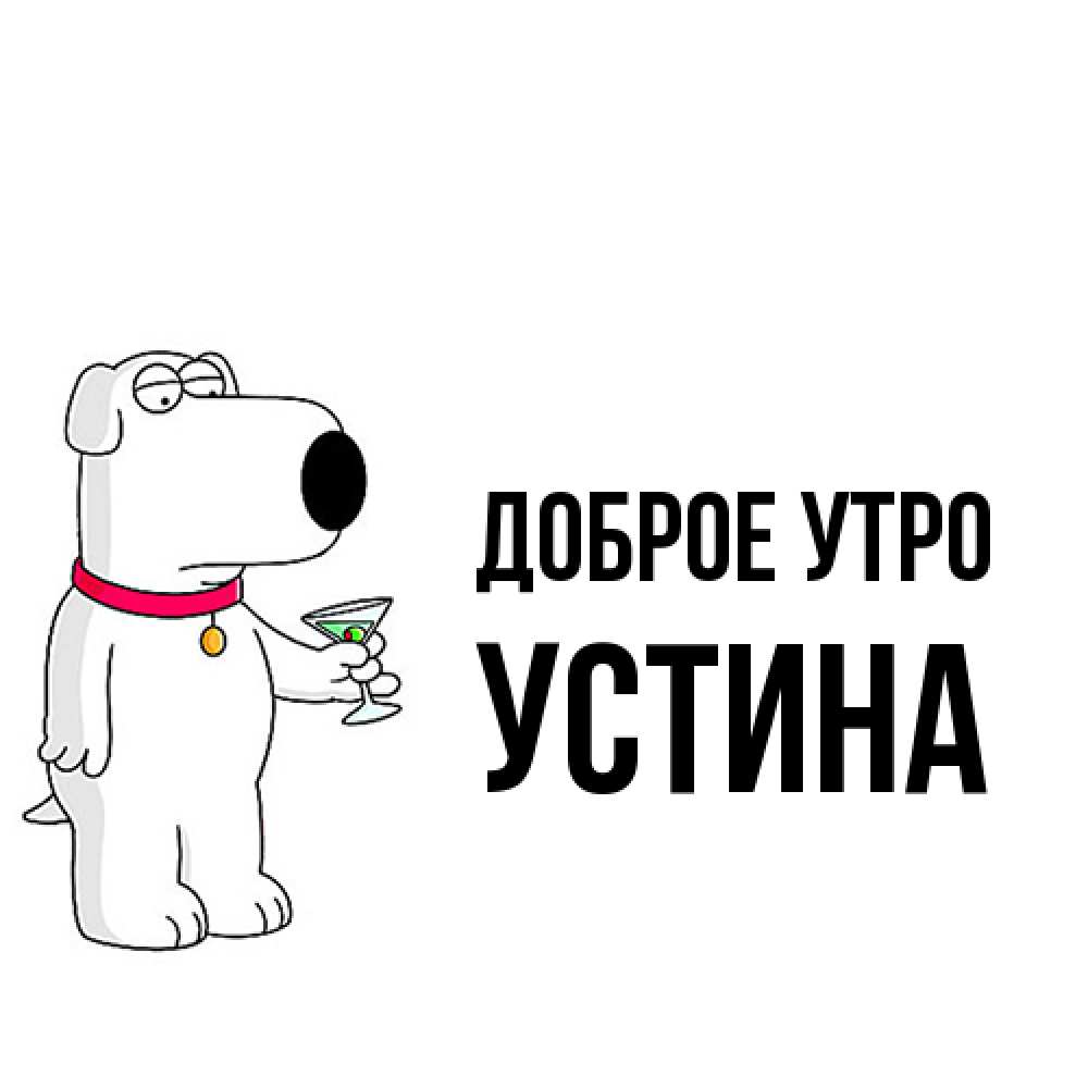 Открытка на каждый день с именем, Устина Доброе утро герои мультфильмов белый пес Прикольная открытка с пожеланием онлайн скачать бесплатно 