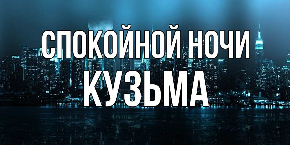 Открытка на каждый день с именем, Кузьма Спокойной ночи городской пейзаж Прикольная открытка с пожеланием онлайн скачать бесплатно 
