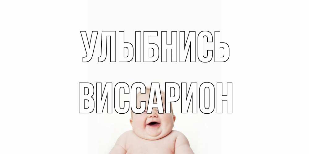 Открытка на каждый день с именем, Виссарион Улыбнись ребенок Прикольная открытка с пожеланием онлайн скачать бесплатно 