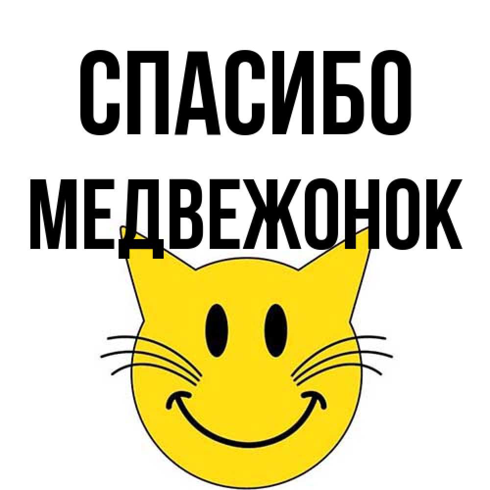 Открытка на каждый день с именем, медвежонок Спасибо улыбающийся смайл кот Прикольная открытка с пожеланием онлайн скачать бесплатно 