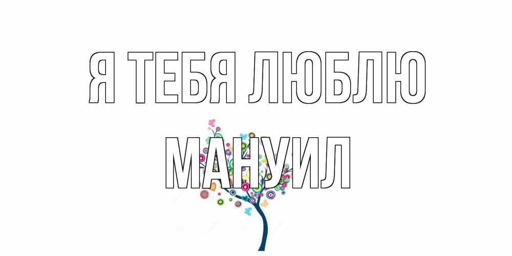 Открытка на каждый день с именем, Мануил Я тебя люблю дерево Прикольная открытка с пожеланием онлайн скачать бесплатно 