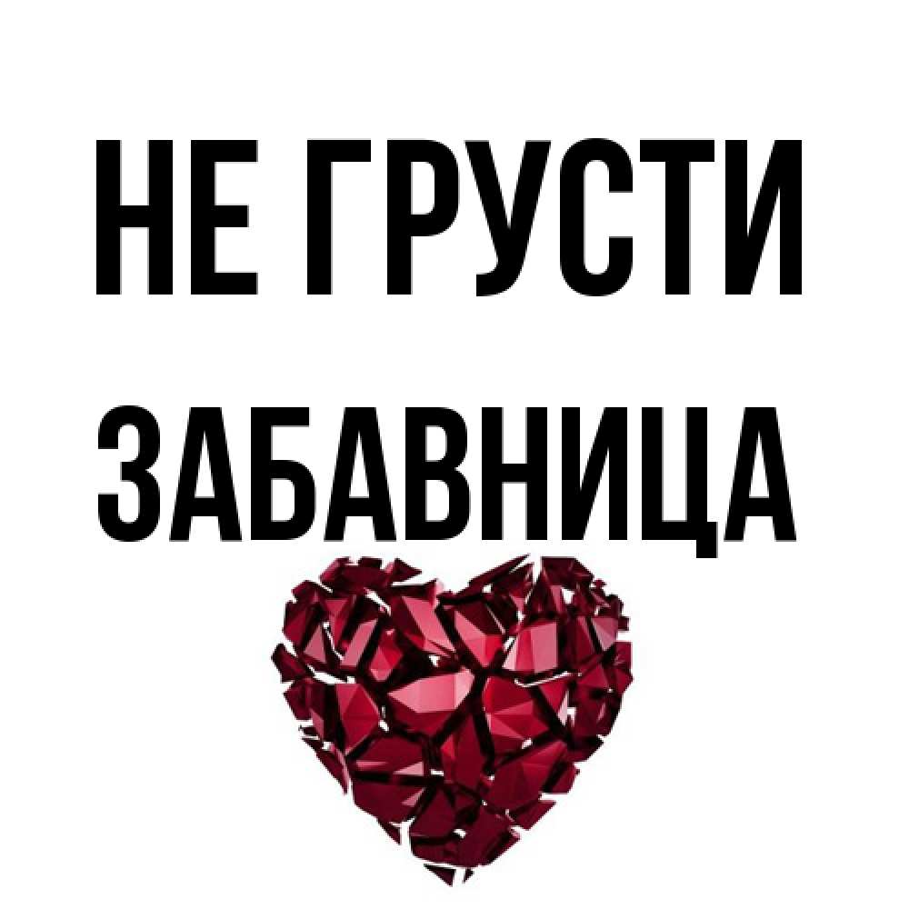 Открытка на каждый день с именем, Забавница Не грусти рубиновое сердечко Прикольная открытка с пожеланием онлайн скачать бесплатно 