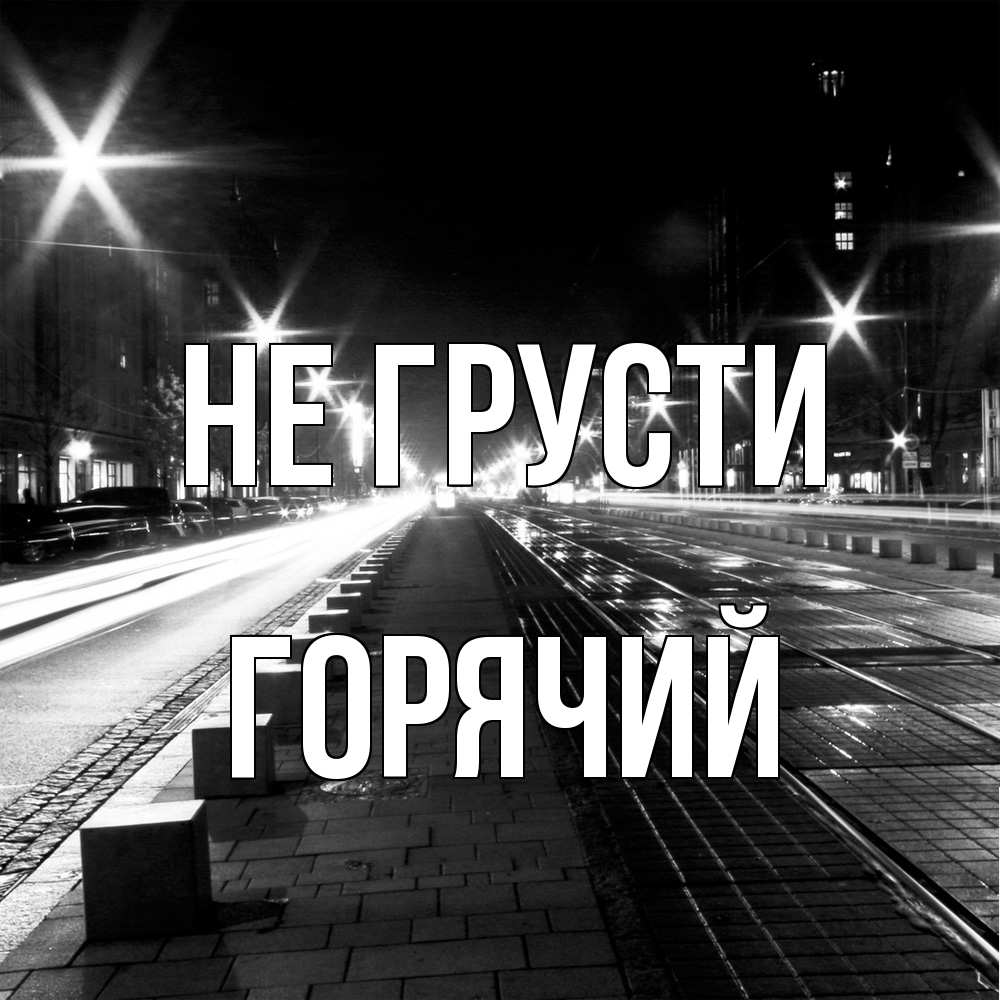 Открытка на каждый день с именем, Горячий Не грусти ночной проспект Прикольная открытка с пожеланием онлайн скачать бесплатно 