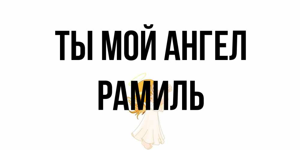 Открытка на каждый день с именем, Рамиль Ты мой ангел ангел, девочка Прикольная открытка с пожеланием онлайн скачать бесплатно 