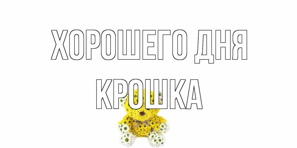 Открытка на каждый день с именем, Крошка Хорошего дня позитивного настроения вам Прикольная открытка с пожеланием онлайн скачать бесплатно 