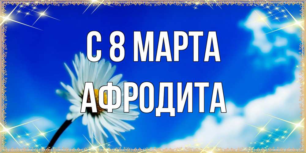 Открытка на каждый день с именем, Афродита C 8 МАРТА красивая открытка в синих тонах Прикольная открытка с пожеланием онлайн скачать бесплатно 