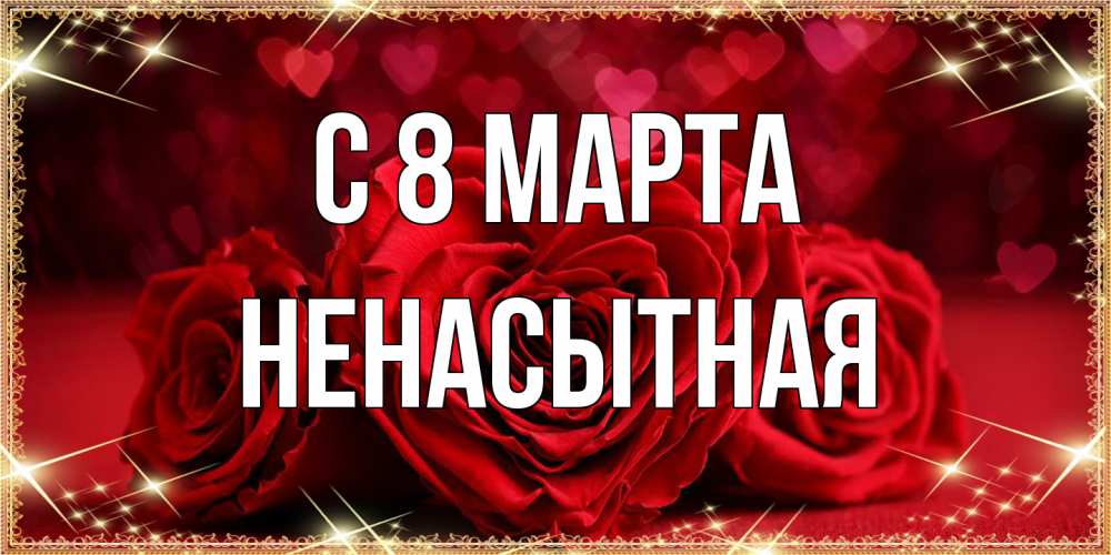 Открытка на каждый день с именем, Ненасытная C 8 МАРТА три красные розы Прикольная открытка с пожеланием онлайн скачать бесплатно 