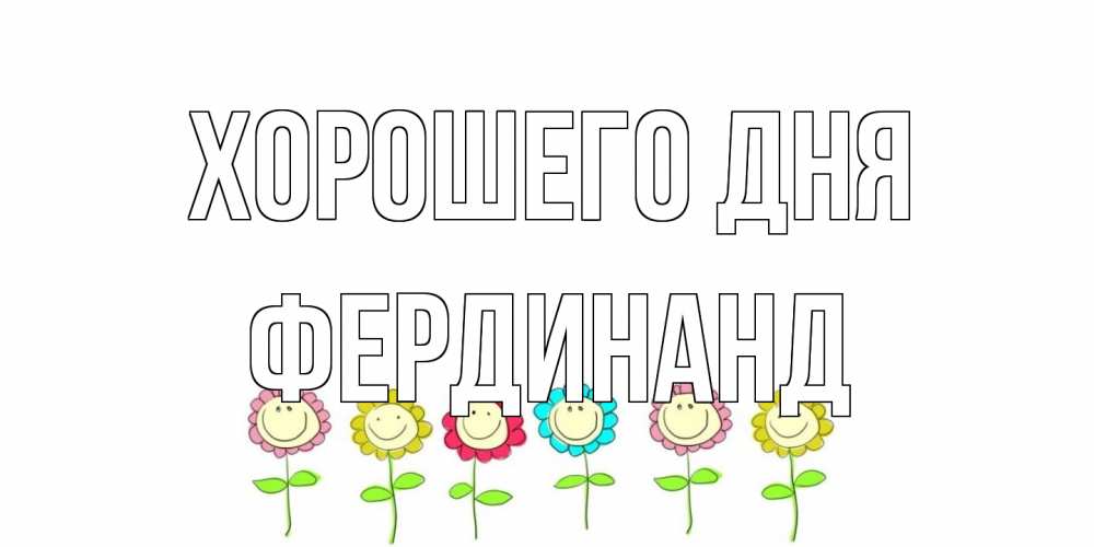 Открытка на каждый день с именем, Фердинанд Хорошего дня открытка на каждый день позитивного дня Прикольная открытка с пожеланием онлайн скачать бесплатно 