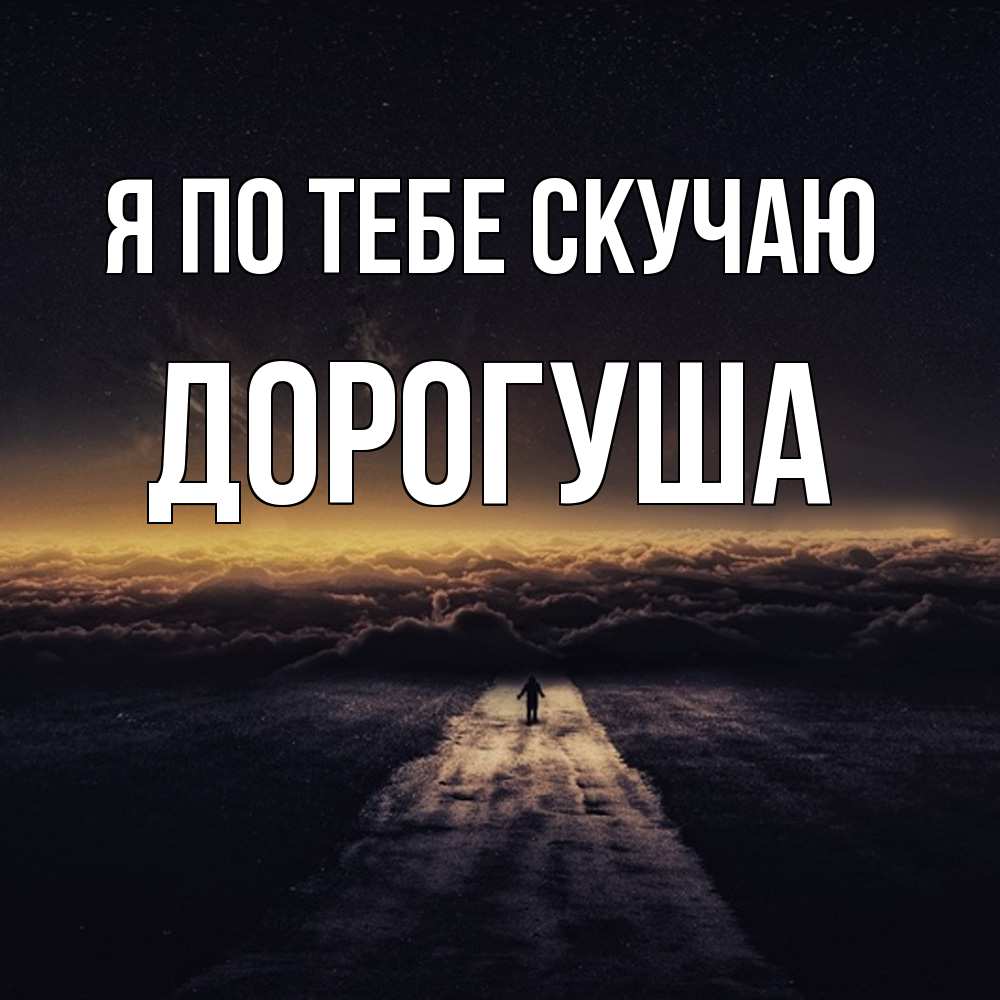 Открытка на каждый день с именем, дорогуша Я по тебе скучаю идем Прикольная открытка с пожеланием онлайн скачать бесплатно 
