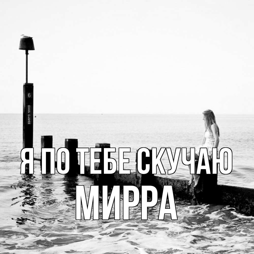 Открытка на каждый день с именем, Мирра Я по тебе скучаю вода Прикольная открытка с пожеланием онлайн скачать бесплатно 