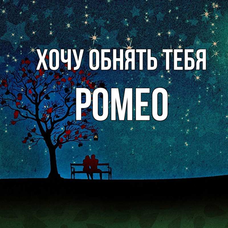 Картинка Хочу обнять тебя, Ромео