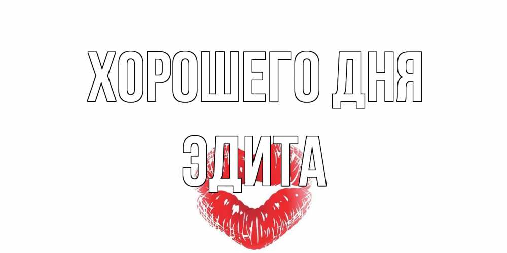 Открытка на каждый день с именем, Эдита Хорошего дня Поцелуй Прикольная открытка с пожеланием онлайн скачать бесплатно 
