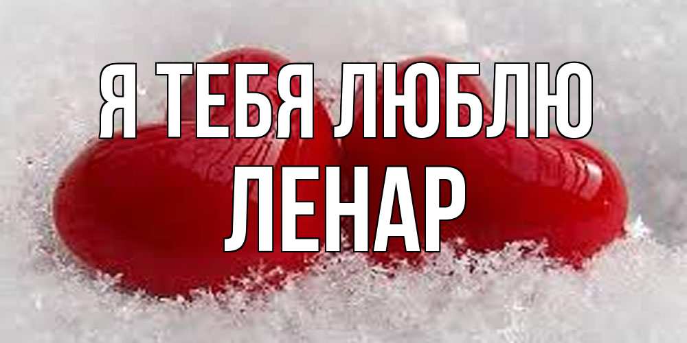 Открытка на каждый день с именем, Ленар Я тебя люблю вечная любовь Прикольная открытка с пожеланием онлайн скачать бесплатно 