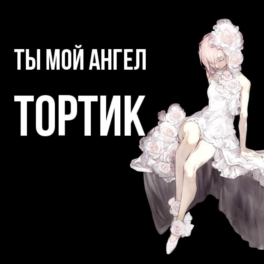 Открытка на каждый день с именем, Тортик Ты мой ангел девушка в стиле аниме как ангел Прикольная открытка с пожеланием онлайн скачать бесплатно 