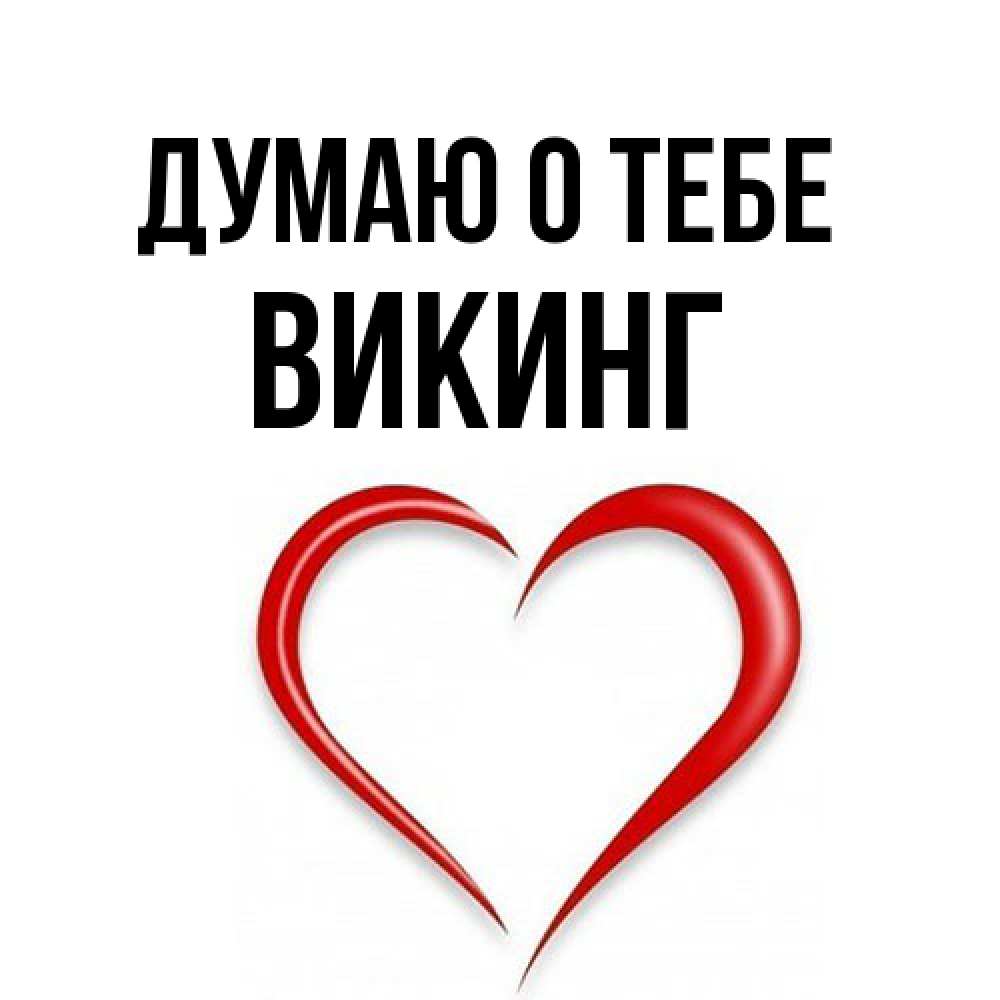 Открытка на каждый день с именем, Викинг Думаю о тебе для возлюбленной Прикольная открытка с пожеланием онлайн скачать бесплатно 