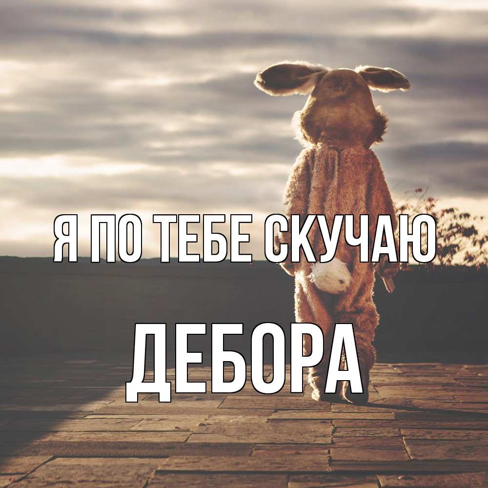 Открытка на каждый день с именем, Дебора Я по тебе скучаю даже в костюме зайца Прикольная открытка с пожеланием онлайн скачать бесплатно 