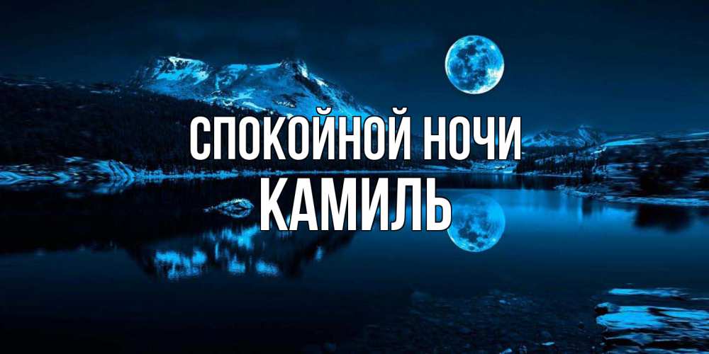 Открытка на каждый день с именем, Камиль Спокойной ночи луна, озеро, горы Прикольная открытка с пожеланием онлайн скачать бесплатно 