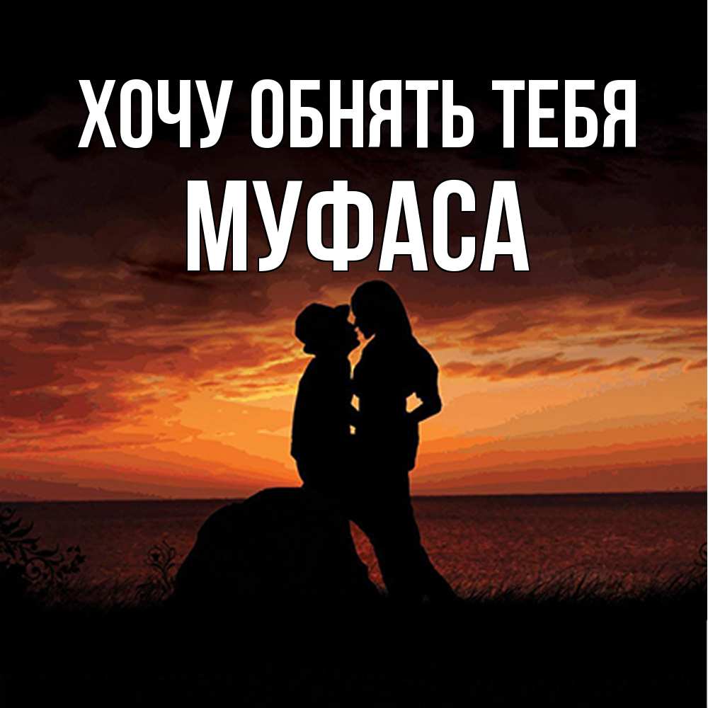 Открытка на каждый день с именем, Муфаса Хочу обнять тебя парень и девушка и оранжевое небо Прикольная открытка с пожеланием онлайн скачать бесплатно 