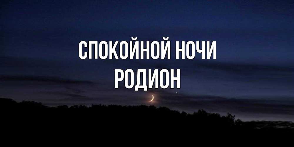 Открытка на каждый день с именем, Родион Спокойной ночи месяц Прикольная открытка с пожеланием онлайн скачать бесплатно 