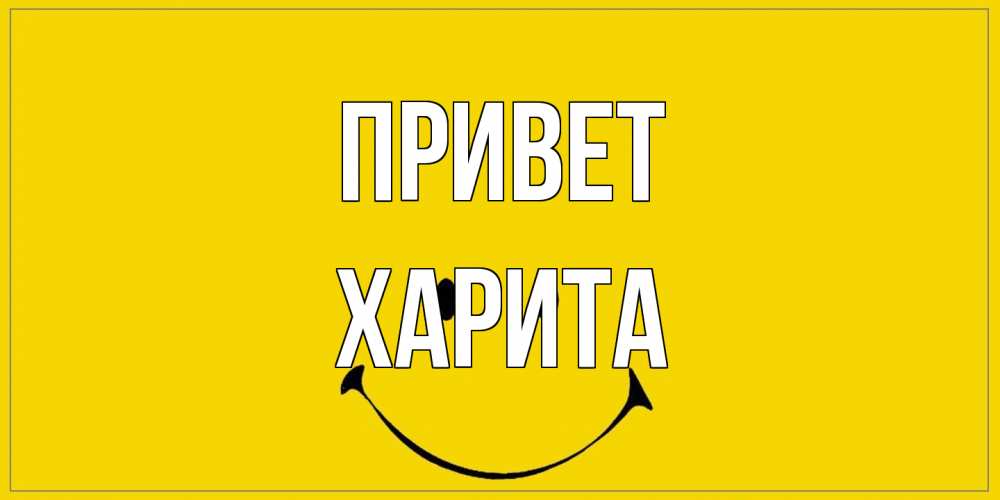 Открытка на каждый день с именем, Харита Привет смайл Прикольная открытка с пожеланием онлайн скачать бесплатно 
