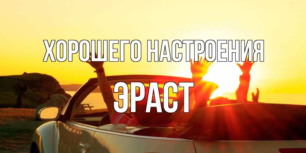 Открытка на каждый день с именем, Эраст Хорошего настроения фото счастливые люди в хорошем настроении Прикольная открытка с пожеланием онлайн скачать бесплатно 