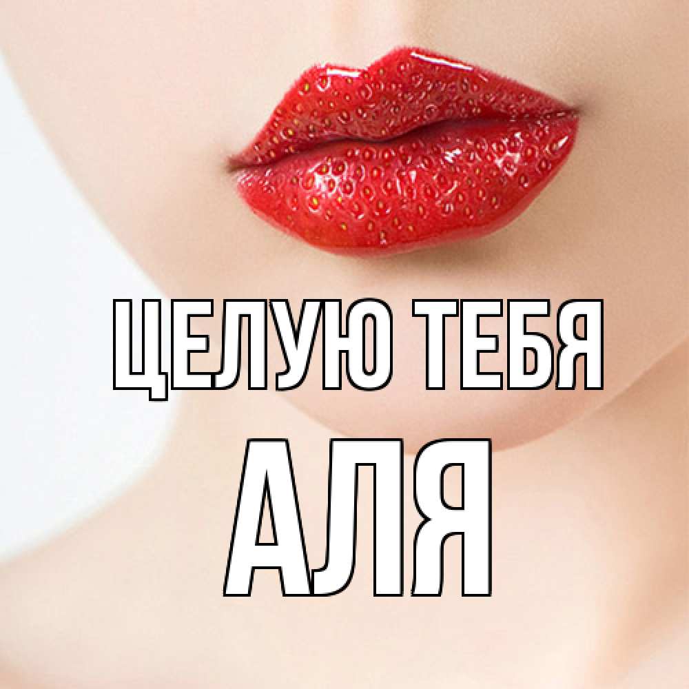 Открытка на каждый день с именем, Аля Целую тебя клубничные губы красного цвета Прикольная открытка с пожеланием онлайн скачать бесплатно 