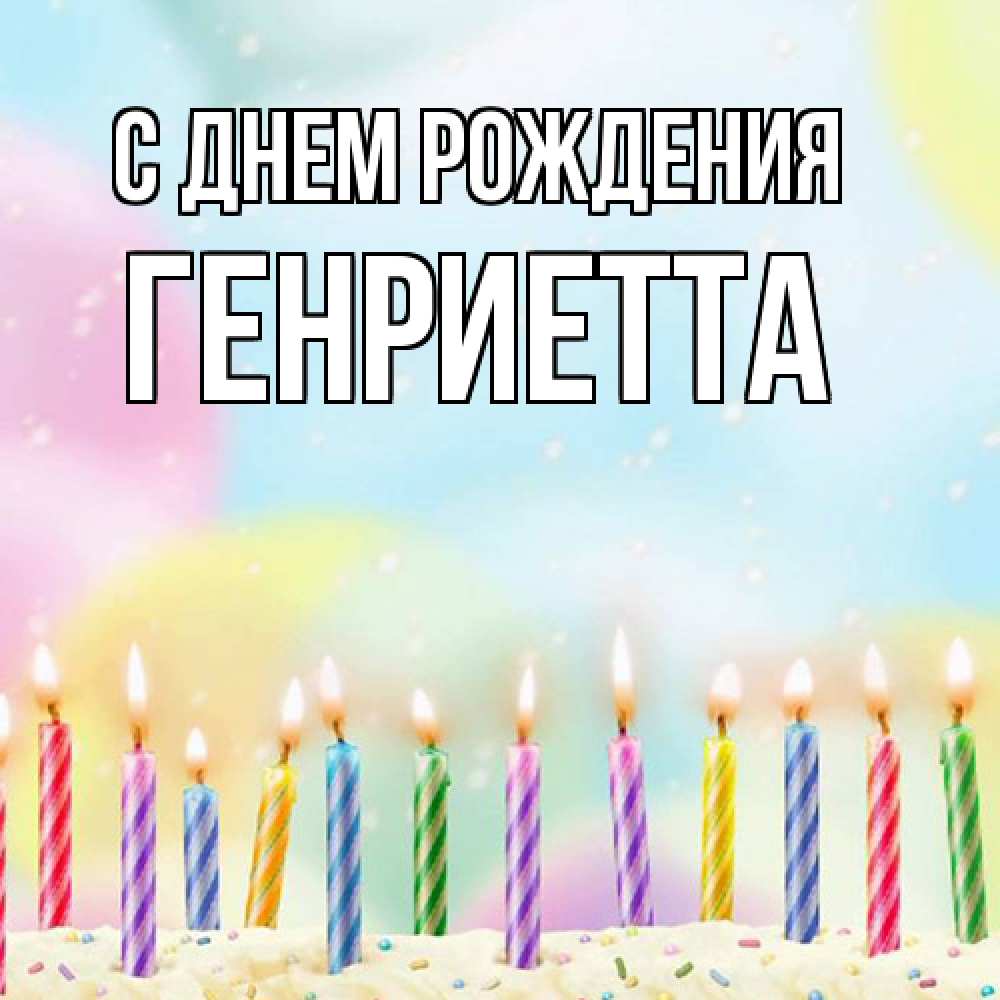 Открытка на каждый день с именем, Генриетта С днем рождения разноцветное Прикольная открытка с пожеланием онлайн скачать бесплатно 