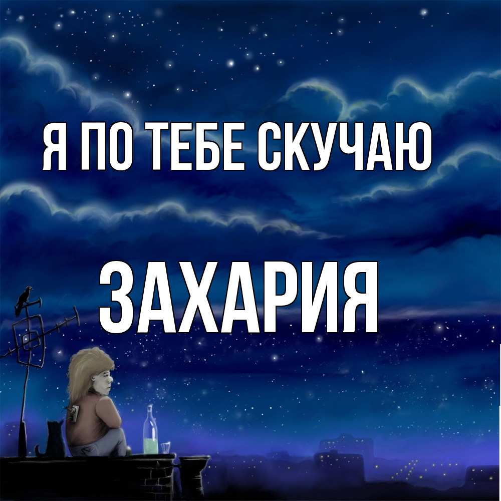 Открытка на каждый день с именем, Захария Я по тебе скучаю на крыше 1 Прикольная открытка с пожеланием онлайн скачать бесплатно 
