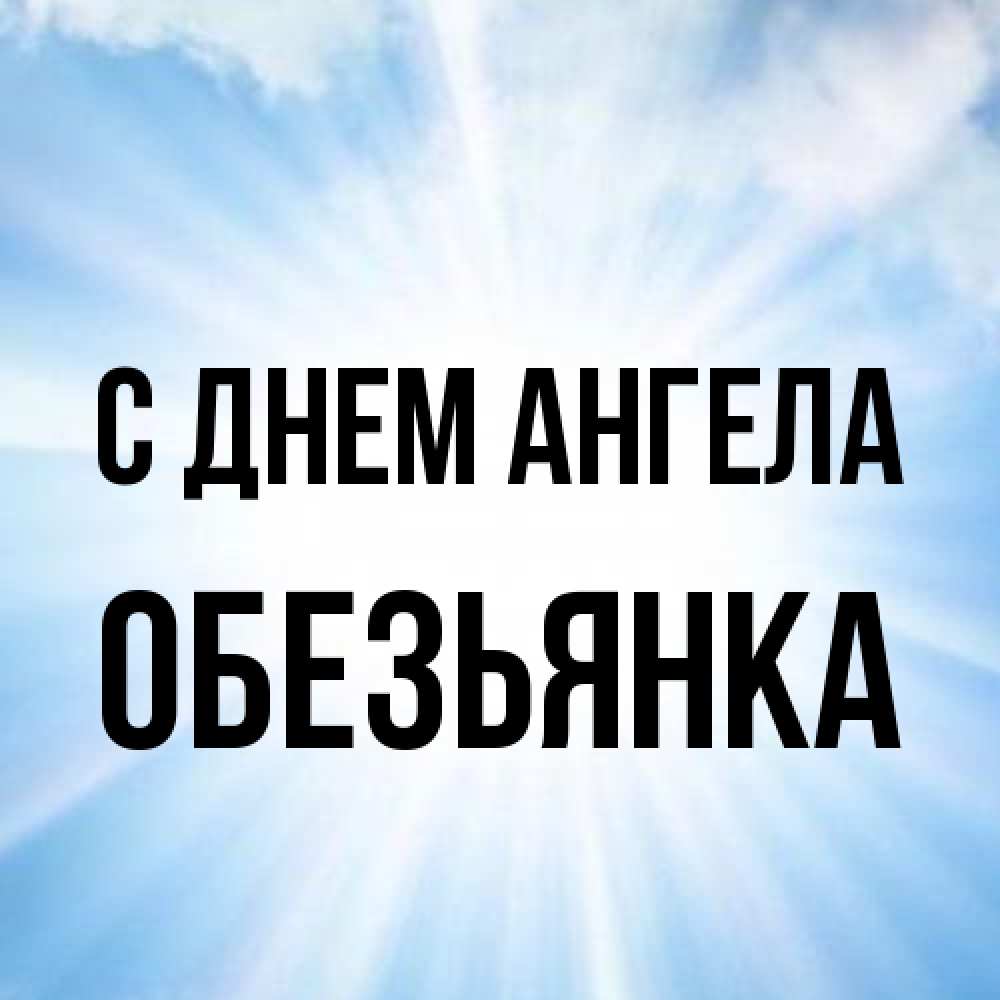 Открытка на каждый день с именем, Обезьянка С днем ангела свет небесный Прикольная открытка с пожеланием онлайн скачать бесплатно 