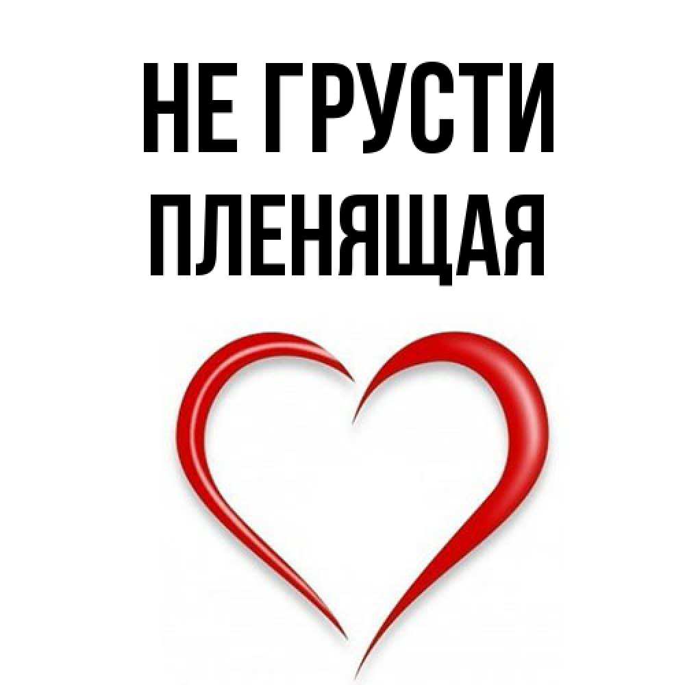 Открытка на каждый день с именем, пленящая Не грусти для любимой Прикольная открытка с пожеланием онлайн скачать бесплатно 