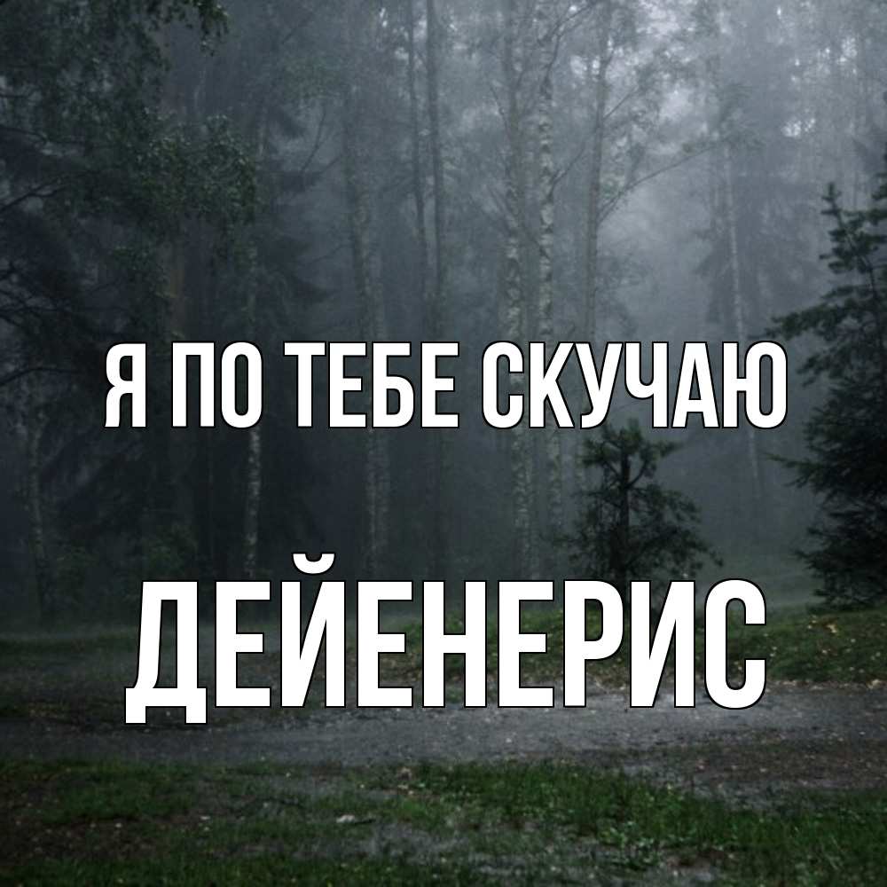 Открытка на каждый день с именем, Дейенерис Я по тебе скучаю одна и плохо мне Прикольная открытка с пожеланием онлайн скачать бесплатно 