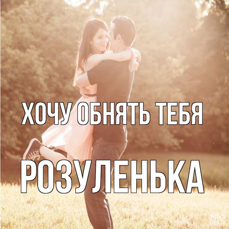 Картинка Хочу обнять тебя, Розуленька